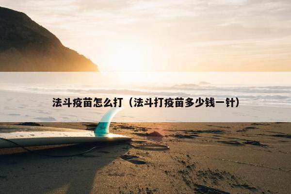 法斗疫苗怎么打（法斗打疫苗多少钱一针）