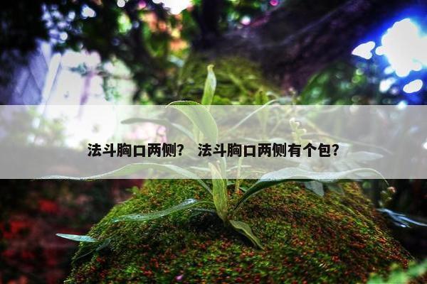 法斗胸口两侧？ 法斗胸口两侧有个包？