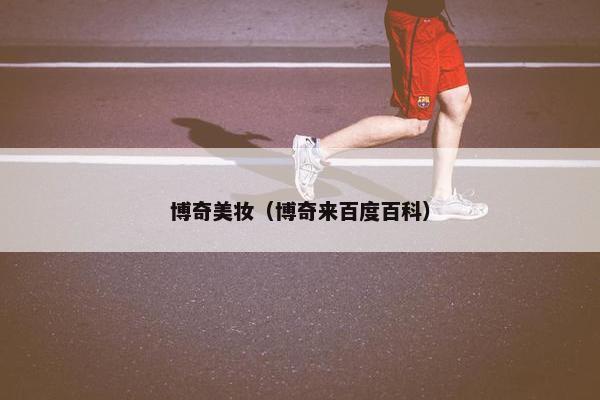 博奇美妆（博奇来百度百科）