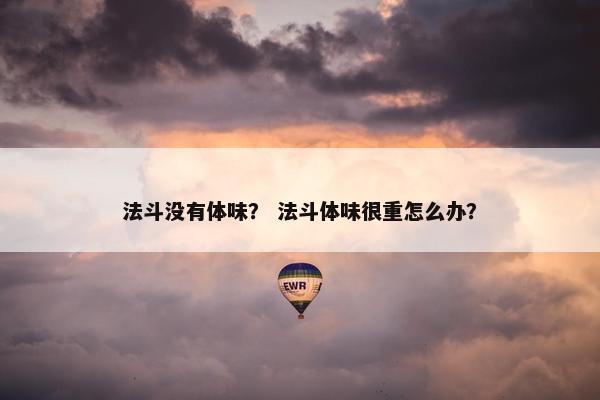 法斗没有体味？ 法斗体味很重怎么办？