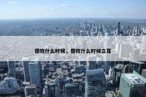德牧什么时候，德牧什么时候立耳