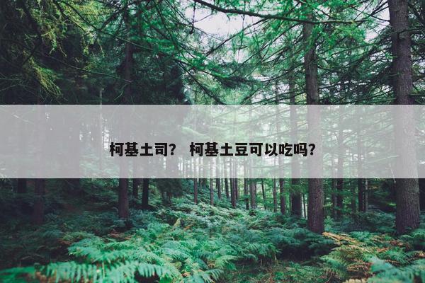 柯基土司？ 柯基土豆可以吃吗？
