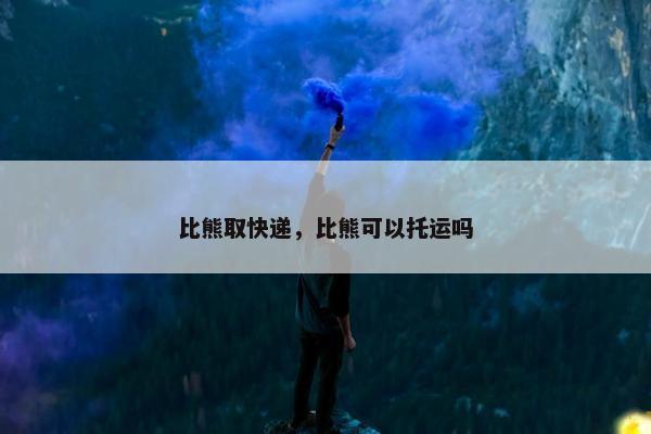 比熊取快递，比熊可以托运吗