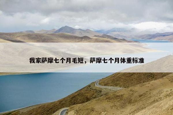 我家萨摩七个月毛短，萨摩七个月体重标准