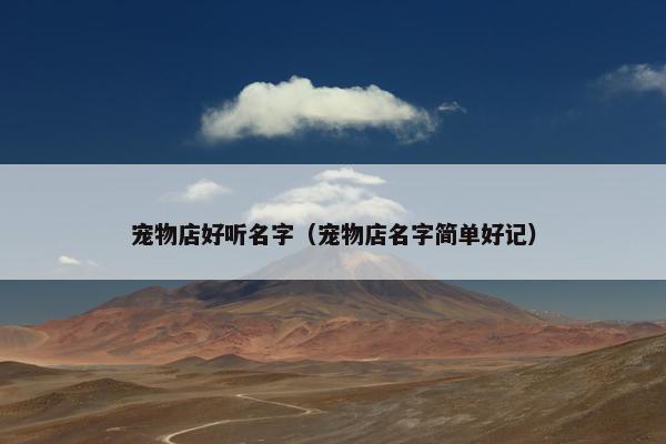宠物店好听名字（宠物店名字简单好记）