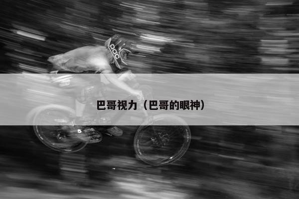 巴哥视力（巴哥的眼神）