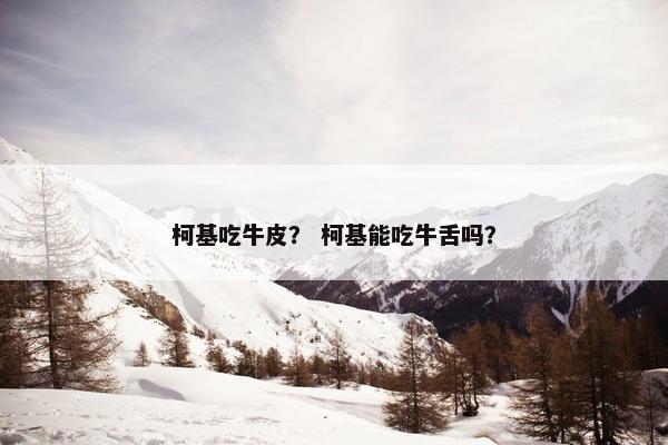柯基吃牛皮？ 柯基能吃牛舌吗？