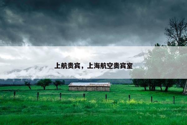 上航贵宾，上海航空贵宾室
