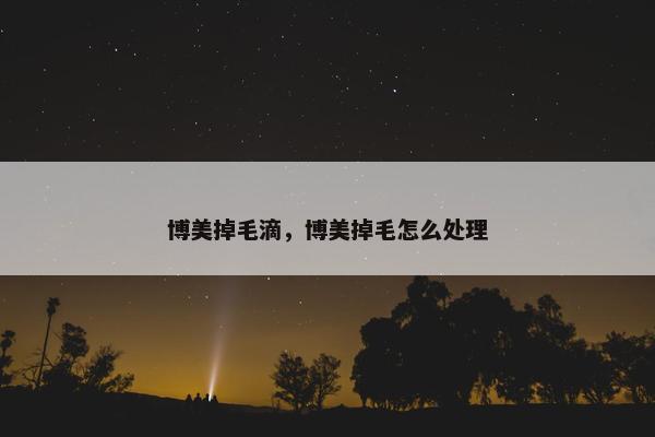 博美掉毛滴，博美掉毛怎么处理