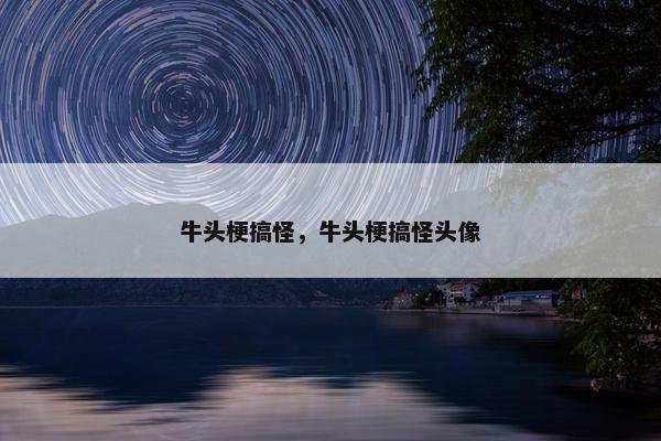 牛头梗搞怪，牛头梗搞怪头像