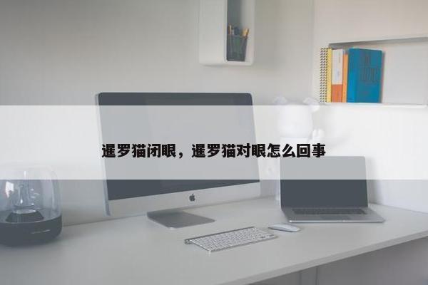 暹罗猫闭眼，暹罗猫对眼怎么回事
