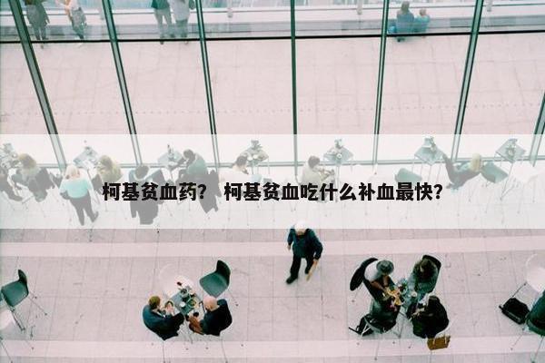 柯基贫血药？ 柯基贫血吃什么补血最快？