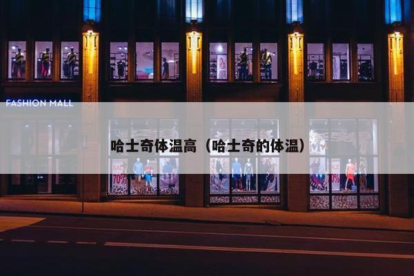 哈士奇体温高（哈士奇的体温）