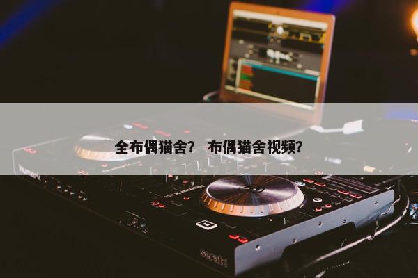 全布偶猫舍？ 布偶猫舍视频？