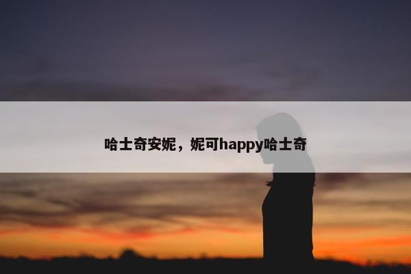 哈士奇安妮，妮可happy哈士奇