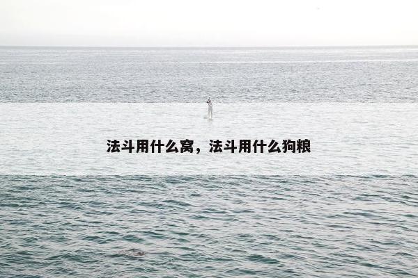 法斗用什么窝，法斗用什么狗粮
