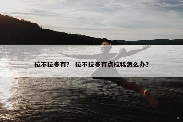拉不拉多有？ 拉不拉多有点拉稀怎么办？