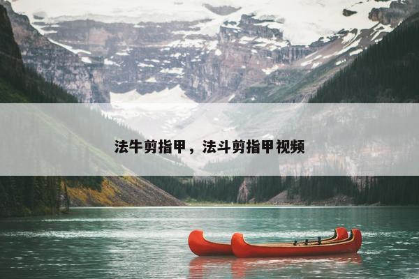 法牛剪指甲，法斗剪指甲视频