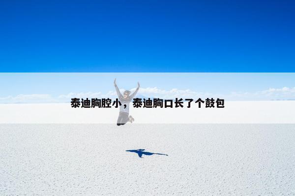 泰迪胸腔小，泰迪胸口长了个鼓包