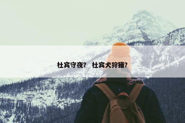杜宾守夜？ 杜宾犬狩猎？