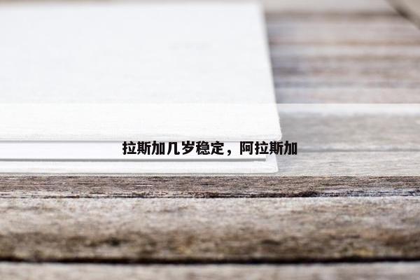 拉斯加几岁稳定，阿拉斯加