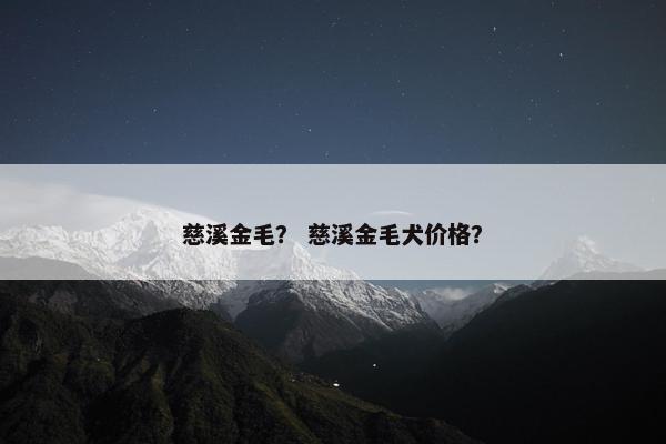慈溪金毛？ 慈溪金毛犬价格？