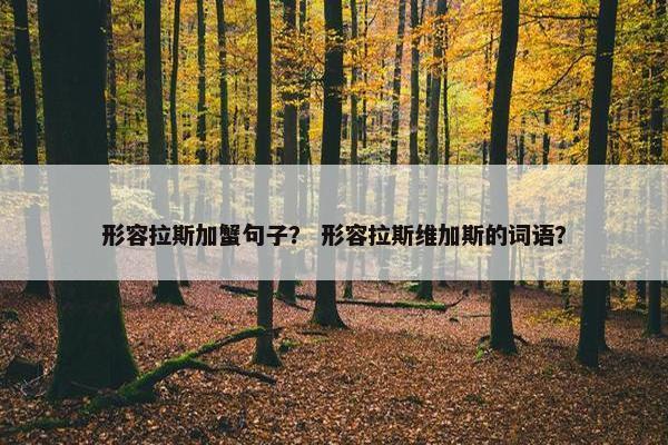形容拉斯加蟹句子？ 形容拉斯维加斯的词语？