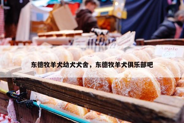 东德牧羊犬幼犬犬舍，东德牧羊犬俱乐部吧