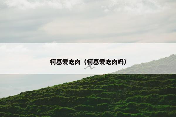 柯基爱吃肉（柯基爱吃肉吗）