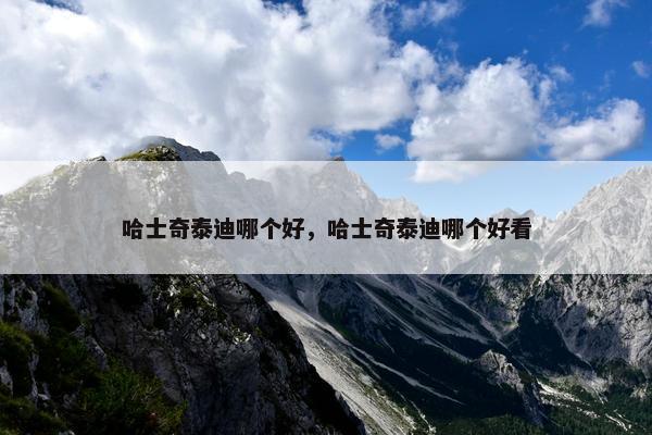 哈士奇泰迪哪个好，哈士奇泰迪哪个好看