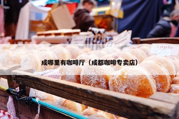成哪里有咖啡厅（成都咖啡专卖店）