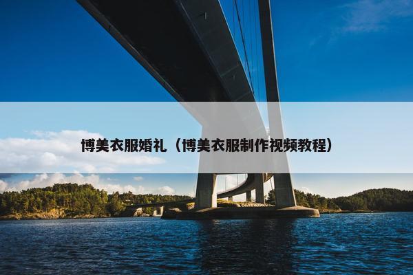 博美衣服婚礼（博美衣服制作视频教程）