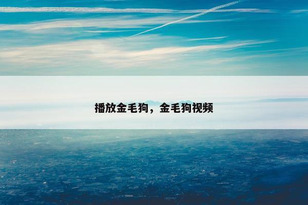 播放金毛狗，金毛狗视频