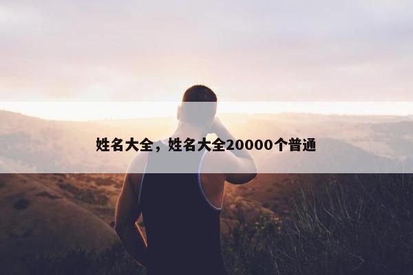 姓名大全，姓名大全20000个普通