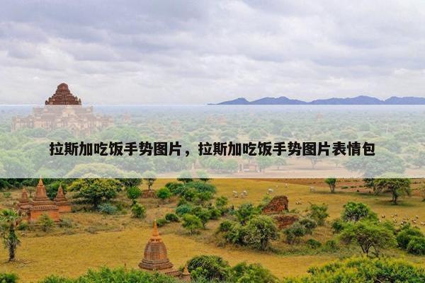 拉斯加吃饭手势图片，拉斯加吃饭手势图片表情包