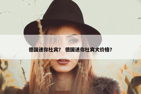 德国迷你杜宾？ 德国迷你杜宾犬价格？