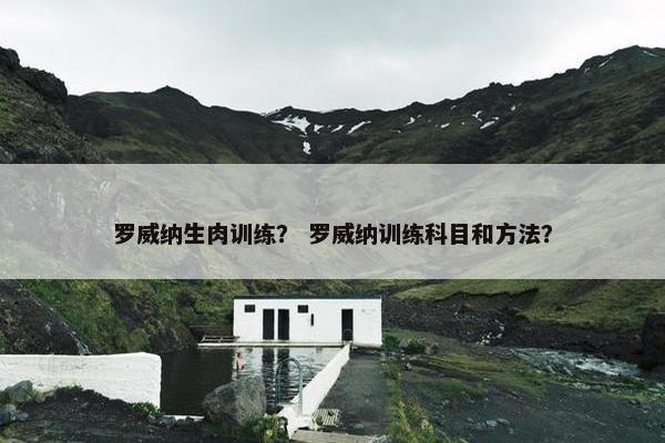 罗威纳生肉训练？ 罗威纳训练科目和方法？