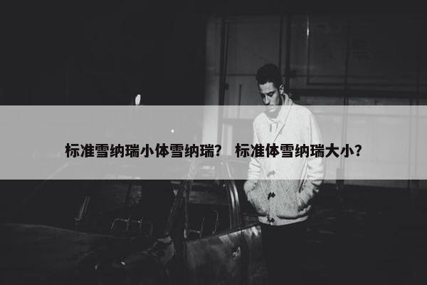 标准雪纳瑞小体雪纳瑞？ 标准体雪纳瑞大小？