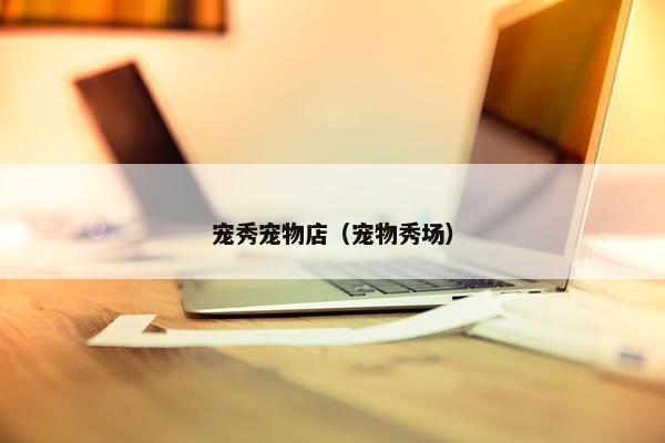 宠秀宠物店（宠物秀场）