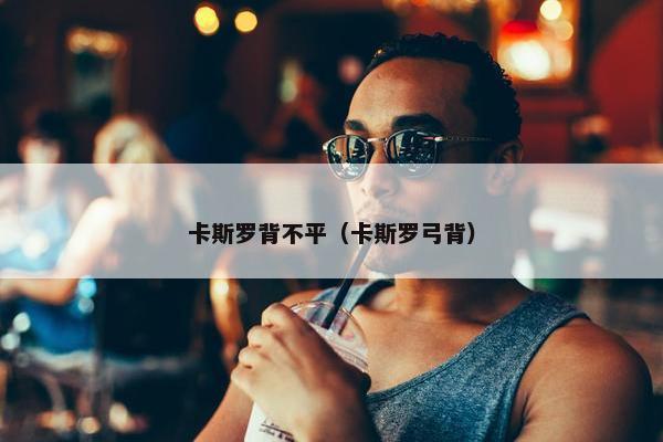 卡斯罗背不平（卡斯罗弓背）