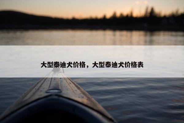 大型泰迪犬价格，大型泰迪犬价格表