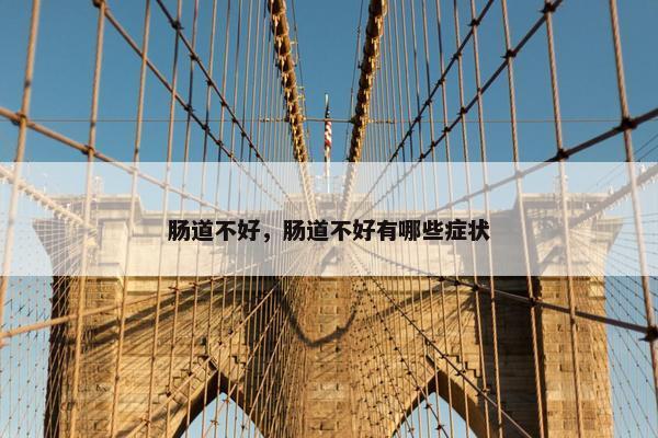 肠道不好，肠道不好有哪些症状