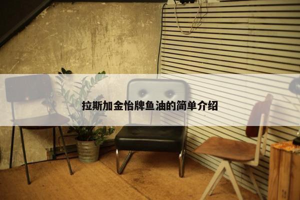 拉斯加金怡牌鱼油的简单介绍