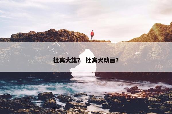杜宾大雄？ 杜宾犬动画？