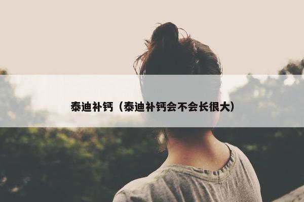 泰迪补钙（泰迪补钙会不会长很大）