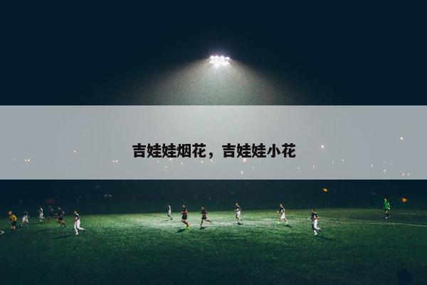 吉娃娃烟花，吉娃娃小花