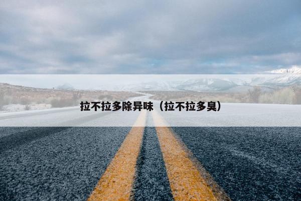 拉不拉多除异味（拉不拉多臭）