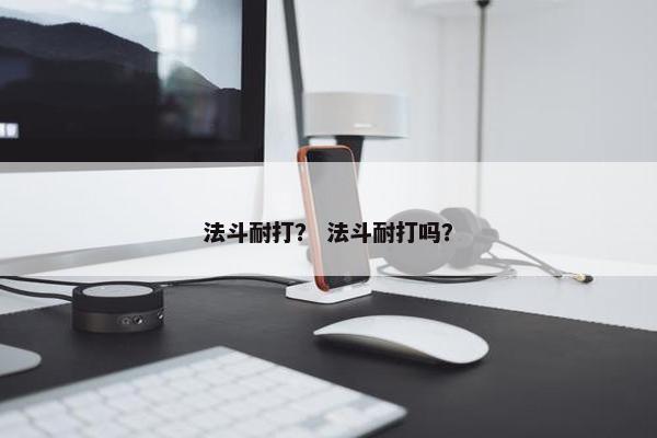法斗耐打？ 法斗耐打吗？
