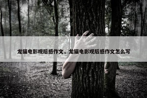 龙猫电影观后感作文，龙猫电影观后感作文怎么写