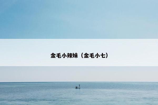 金毛小辣妹（金毛小七）